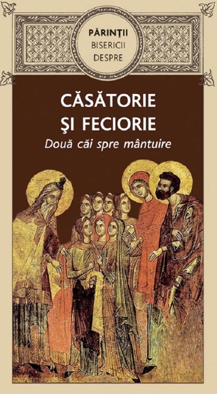 Parintii Bisericii despre casatorie sI feciorie. Doua cai spre mantuire - 10.71 Lei