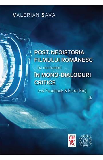 Post/neoistoria filmului romanesc (si nu numai) in mono-dialoguri critice (via Facebook & ExtraFb.) . Vol. 2 - 28.93 Lei