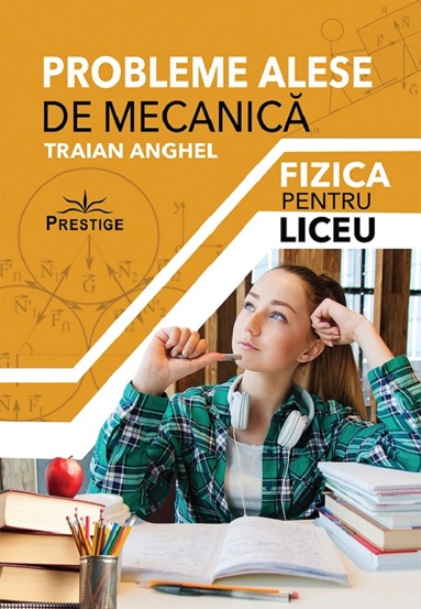 Probleme alese de mecanica. Fizica pentru liceu - 27.53 Lei