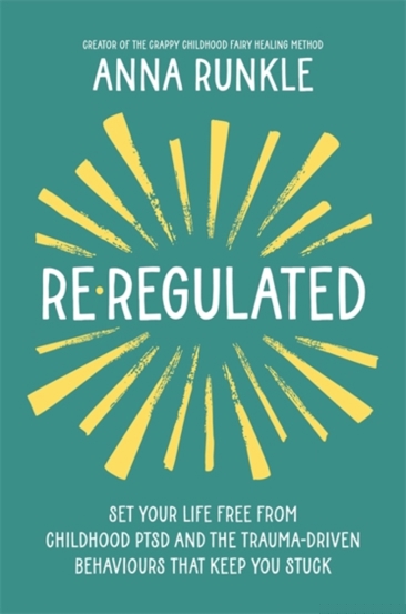 Re-Regulated : Set Your Life Free from Childhood PTSD and the Trauma-Driven Behaviours That Keep You Stuck - 92.59 Lei