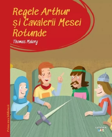 Regele Arthur si Cavalerii Mesei Rotunde. Prima mea biblioteca - 17.57 Lei