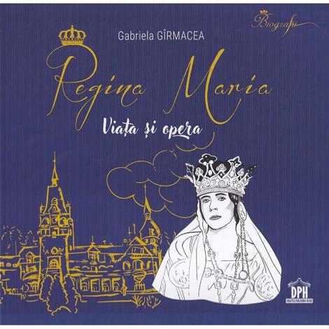 Regina Maria. Viata si opera - 49.00 Lei