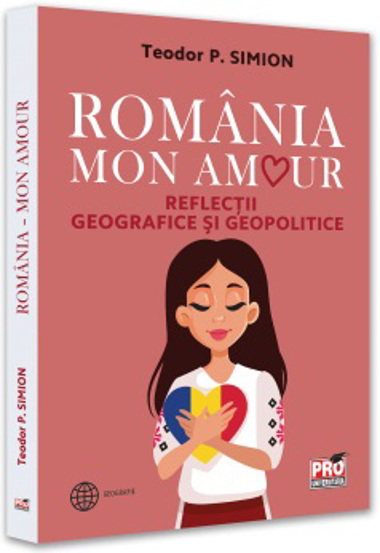 Romania - Mon amour. Reflectii geografice si geopolitice - 48.28 Lei