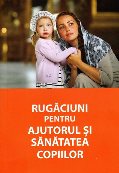 Rugaciuni pentru ajutorul si sanatatea copiilor - 6,52 Lei