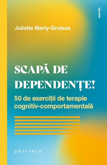 Scapa de dependente! 50 de exercitii de terapie cognitiv-comportamentala - 23.99 Lei
