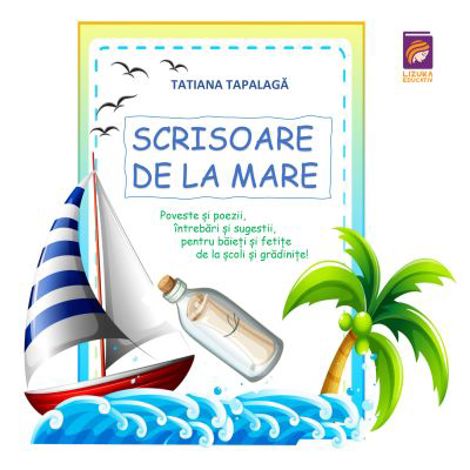 Scrisoare de la mare. Poveste si poezii intrebari si sugestii pentru baieti si fetite de la scoli si gradinite! - 24.47 Lei