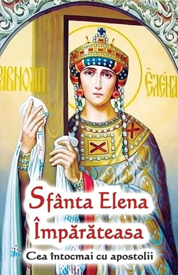 Sfanta Elena Imparateasa. Cea intocmai cu apostolii - 10.80 Lei