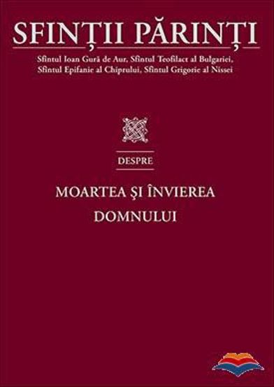 Sfintii Parinti despre Moartea si Invierea Domnului - 40.00 Lei