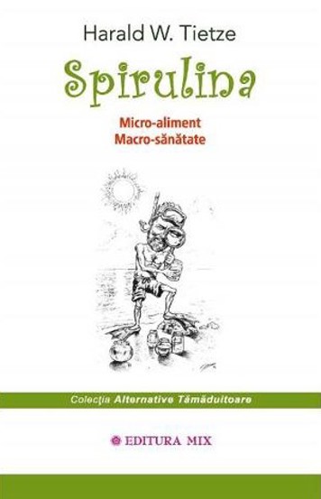 Spirulina. Micro-aliment Macro-sanatate - 35.10 Lei