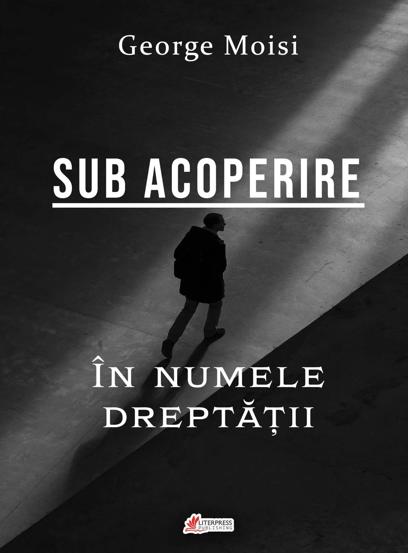 Sub acoperire. In numele dreptatii - George Moisi - 29,93 Lei