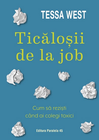 Ticalosii de la job. Cum sa rezisti cand ai colegi toxici - 34.55 Lei