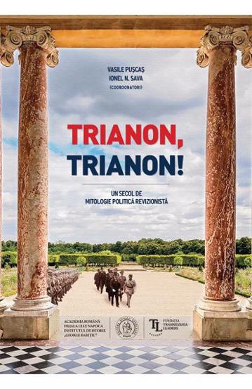 Trianon Trianon! Un secol de mitologie politica revizionista - 43,12 Lei