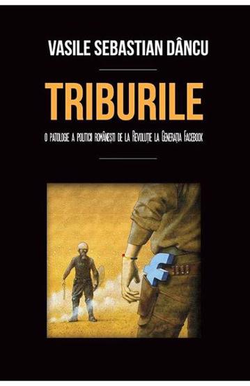 Triburile. O patologie a politicii romanesti de la revolutie la Facebook - 23,52 Lei