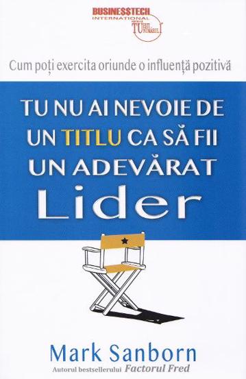 Tu nu ai nevoie de un titlu ca sa fii un adevarat lider - 38.14 Lei