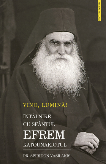 Vino Lumina! Intalnire cu Sfantul Efrem Katunakiotul - 24.00 Lei