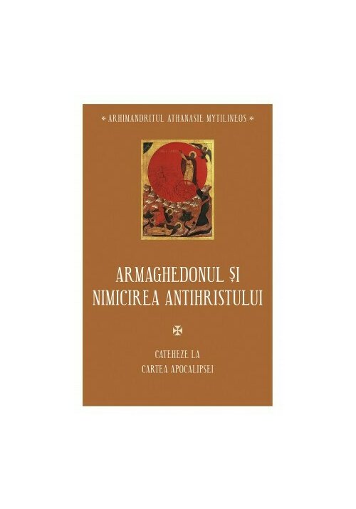 Armaghedonul si Nimicirea Antihristului - Cateheze la Cartea Apocalipsei - IV - 42.81 Lei