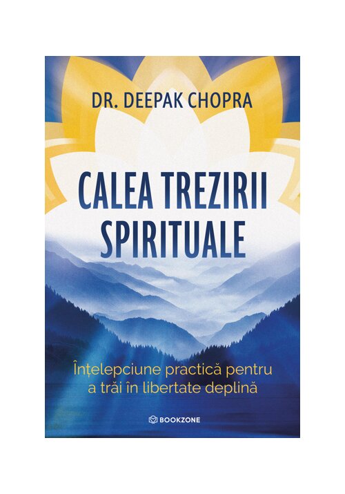 Calea trezirii spirituale. Intelepciune practica pentru a trai in libertate deplina - Dr. Deepak Chopra - 41.93 Lei