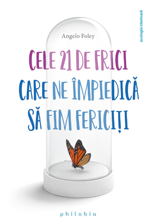 Cele 21 de frici care ne impiedica sa fim fericiti - 22.20 Lei