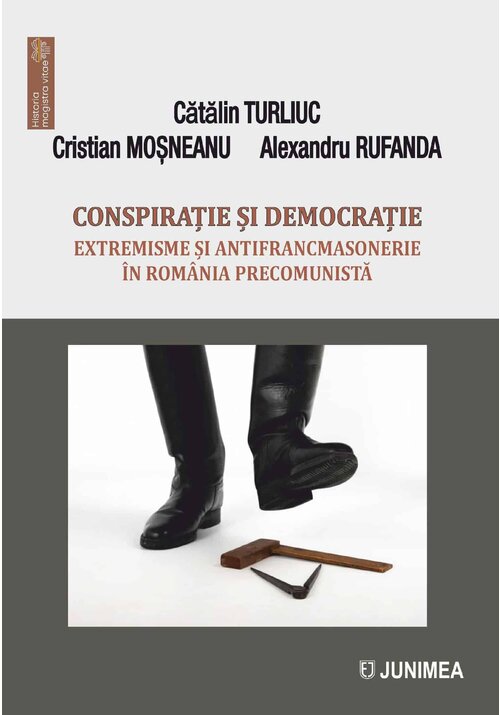 Conspiratie si democratie. Extremisme si antifrancmasonerie in Romania precomunista - 76.00 Lei