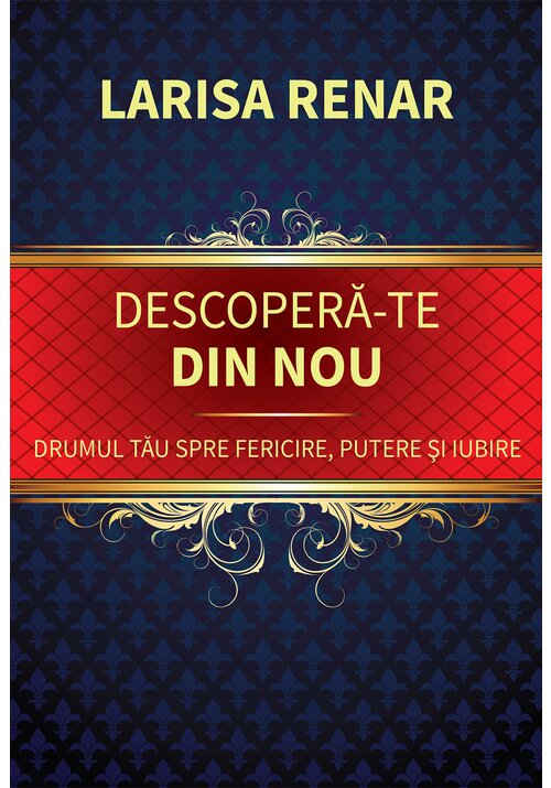 Descopera-te din nou. Drumul tau spre fericire, putere si iubire - 50,32 Lei