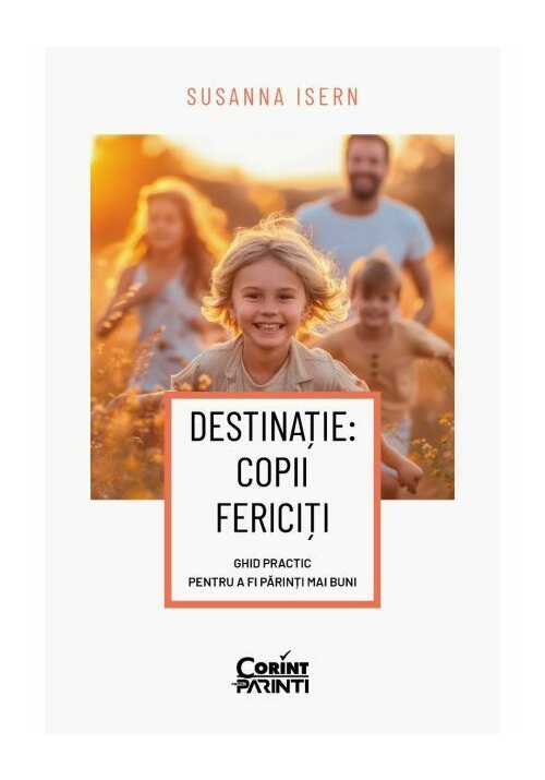 Destinatie: copii fericiti. Ghid practic pentru a fi parinti mai buni - 65.04 Lei