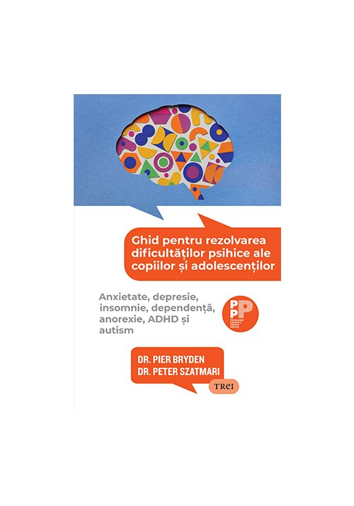 Ghid pentru rezolvarea dificultatilor psihice ale copiilor si adolescentilor. Anxietate, depresie, insomnie, dependenta, anorexie, ADHD si autism - 49.90 Lei