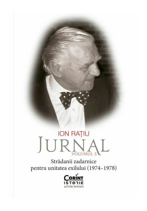 Ion Ratiu. Jurnal, Volumul 5: Stradanii zadarnice pentru unitatea exilului (1974-1978) - 26.16 Lei