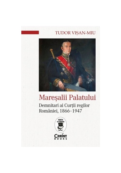 Maresalii palatului. Demnitari ai Curtii regilor Romaniei, 1866-1947 - 25.58 Lei