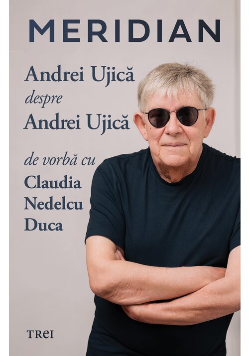 Meridian: Andrei Ujica despre Andrei Ujica: De vorba cu Claudia Nedelcu Duca - 44.00 Lei