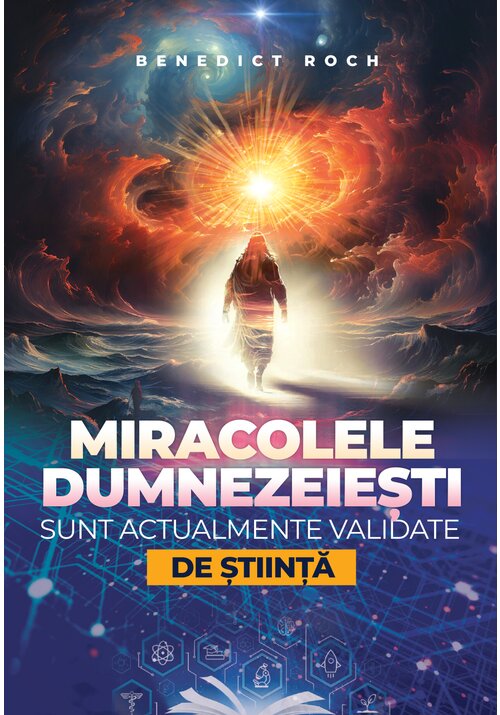 Miracolele dumnezeiesti sunt actualmente validate de stiinta - 54.90 Lei
