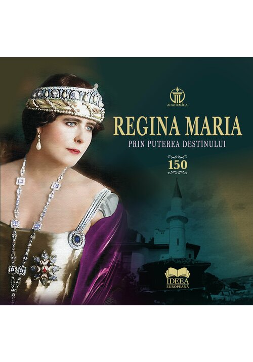Regina Maria. Prin puterea destinului - 111.89 Lei