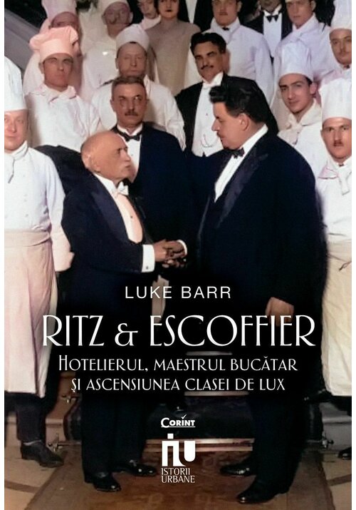 Ritz si Escoffier. Hotelierul, maestrul bucatar si ascensiunea clasei de lux - 23.63 Lei