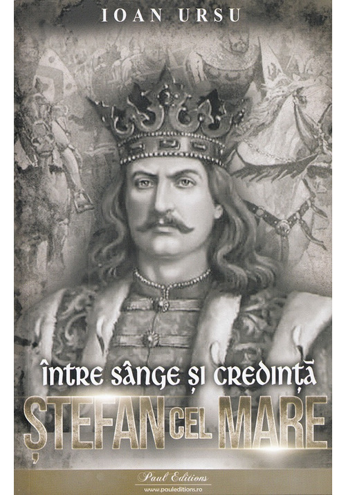 Stefan cel Mare. Intre sange si credinta - 29.60 Lei