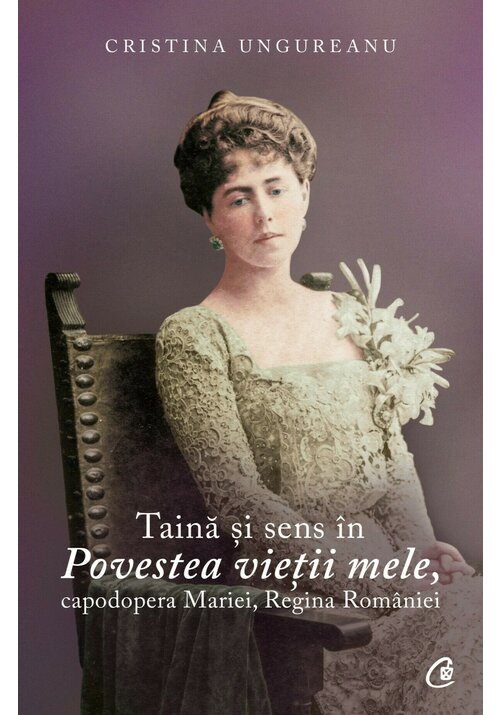 Taina si sens in Povestea vietii mele, capodopera Mariei, Regina Romaniei - 36.15 Lei