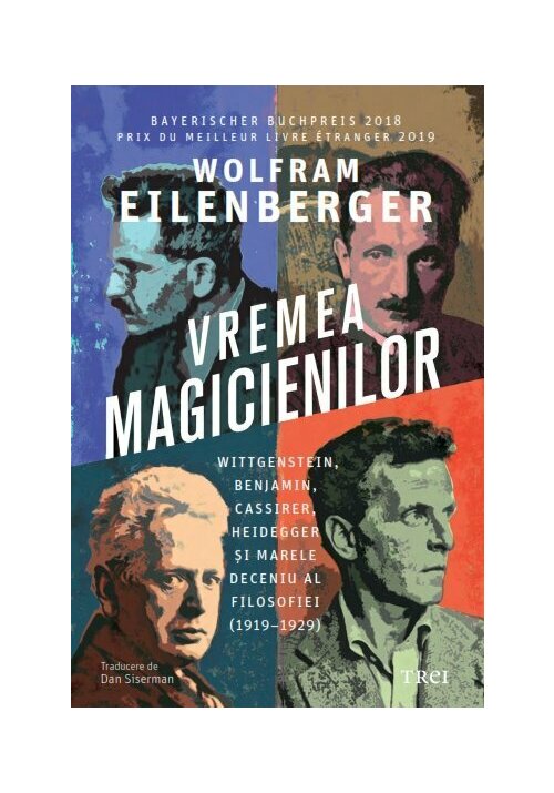 Vremea magicienilor. Wittgenstein, Benjamin, Cassirer, Heidegger si marele deceniu al filosofiei (1919-1929) - 75.00 Lei