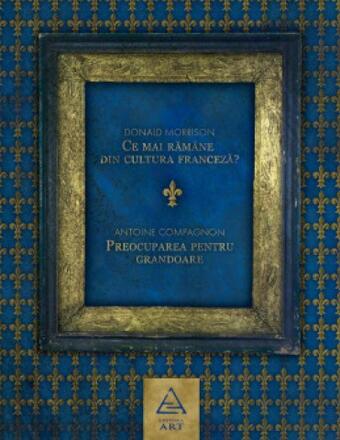 Ce mai ramane din cultura franceza? Preocuparea pentru grandoare - Antoine Compagnon, Donald M... - 36.00 Lei