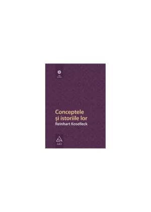 Conceptele si istoriile lor - Reinhart Koselleck - 59.00 Lei