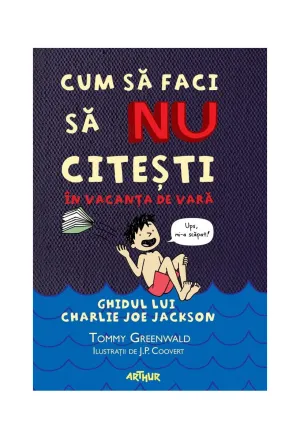 Cum sa faci sa NU citesti in vacanta de vara. Ghidul lui Charlie Joe Jackson - Tommy Greenwald - 49.49 Lei