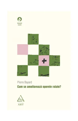 Cum se amelioreaza operele ratate? - Pierre Bayard - 36 Lei