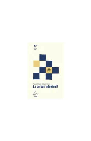 La ce bun adevarul? - Pascal Engel, Richard Rorty - 44.00 Lei
