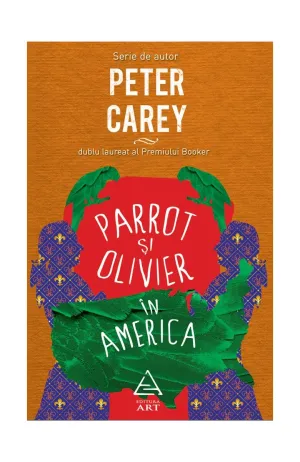 Parrot si Olivier in America - Peter Carey - 43.50 Lei