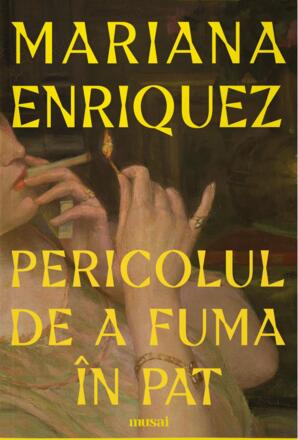 Pericolul de a fuma in pat - Mariana Enriquez - 36.00 Lei