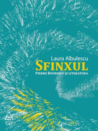 Sfinxul. Pierre Bourdieu si literatura - Laura Albulescu - 36.75 Lei