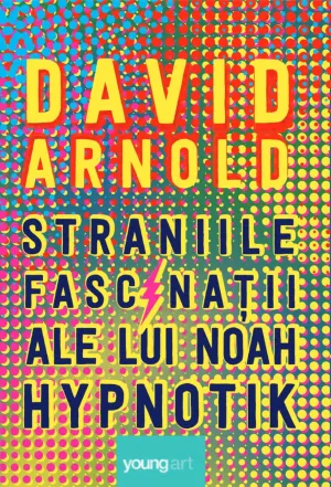 Straniile fascinatii ale lui Noah Hypnotik - David Arnold - 24.50 Lei
