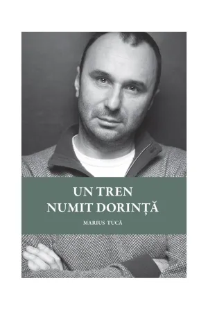 Un tren numit dorinta - Marius Tuca - 49 Lei