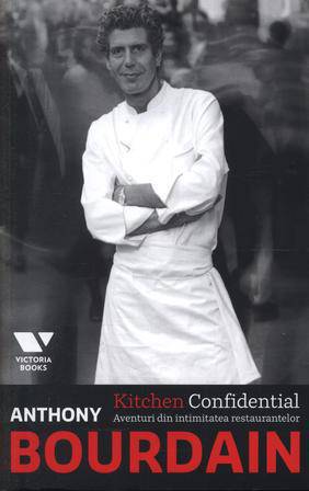 Kitchen Confidential. Aventuri din intimitatea restaurantelor - Anthony Bourdain