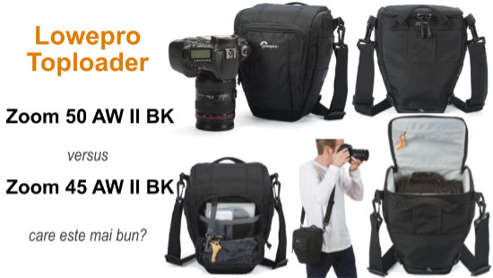 Care geanta foto este pentru tine: Lowepro Toploader Zoom 50 AW II BK sau Zoom 45 AW II BK?