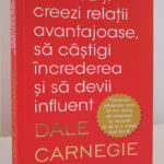 Cum să-ți creezi relații avantajoase, să câștigi încrederea și să devii influent de Dale Carnegie