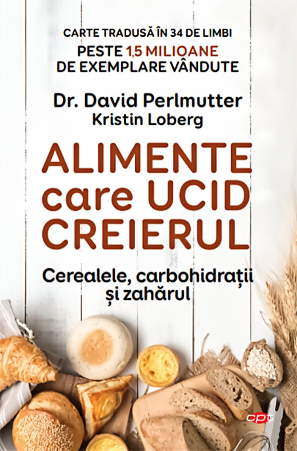 Alimente care ucid creierul. Cerealele, carbohidratii si zaharul de Dr. David Perlmutter
