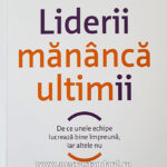 Liderii mananca ultimii. De ce unele echipe lucreaza bine impreuna, iar altele nu de Simon Sinek